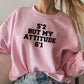 52 But My Attitude Sweat Shirt