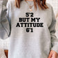 52 But My Attitude Sweat Shirt