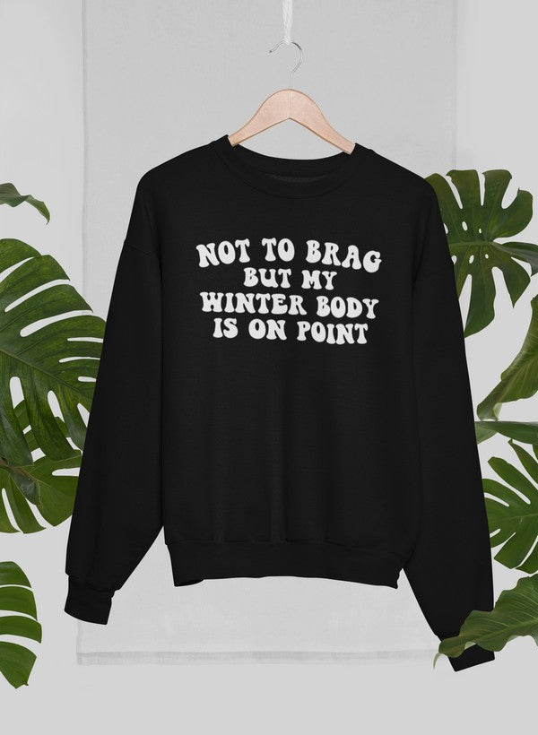 Not to Brag But My Winter Body Is On Point Sweat Shirt