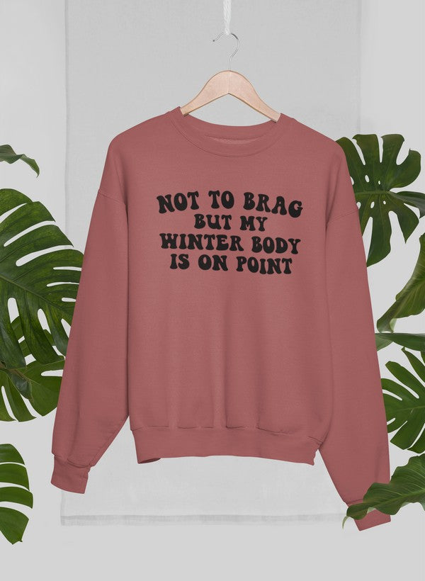 Not to Brag But My Winter Body Is On Point Sweat Shirt