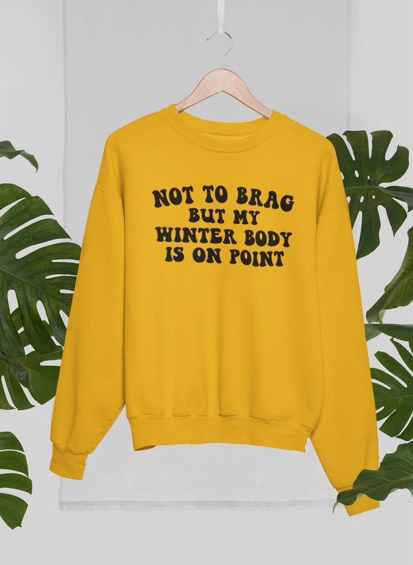Not to Brag But My Winter Body Is On Point Sweat Shirt