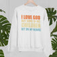 I Love God But Some Of His Children Sweat Shirt