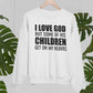I Love God But Some Of His Children Get On My Nerves Sweat Shirt