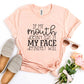 If My Mouth Doesn't Say It T-shirt