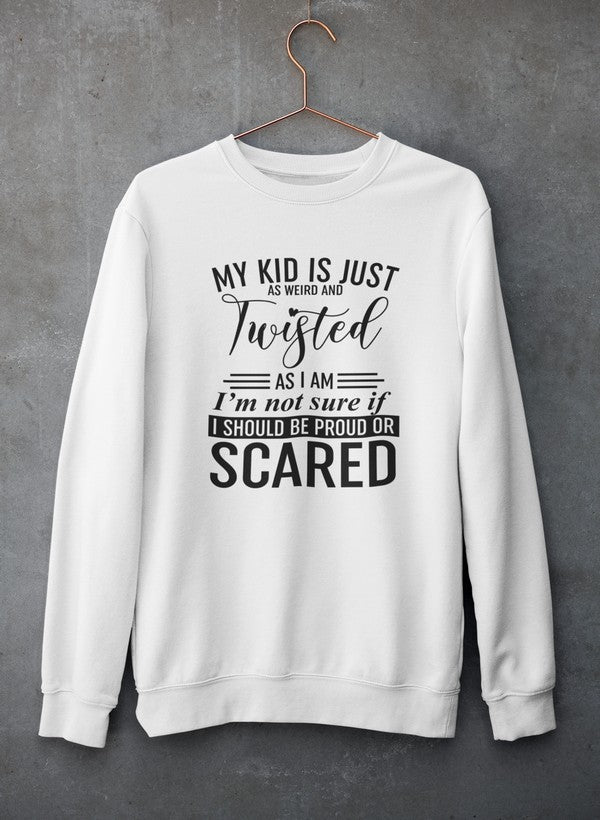 My Kid Is Just As Weird And Twisted As I Am Sweat Shirt