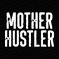 Mother Hustler – DTF Transfer