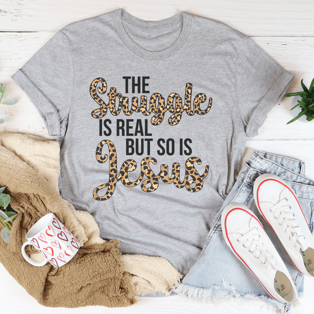 The Struggle Is Real But So Is Jesus Tee